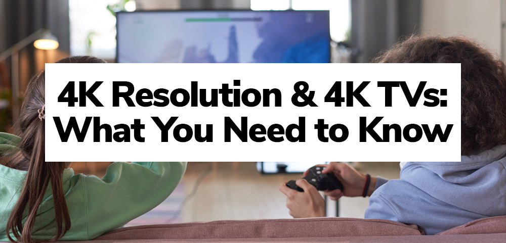 4K Resolution & 4K TVs: What You Need to Know